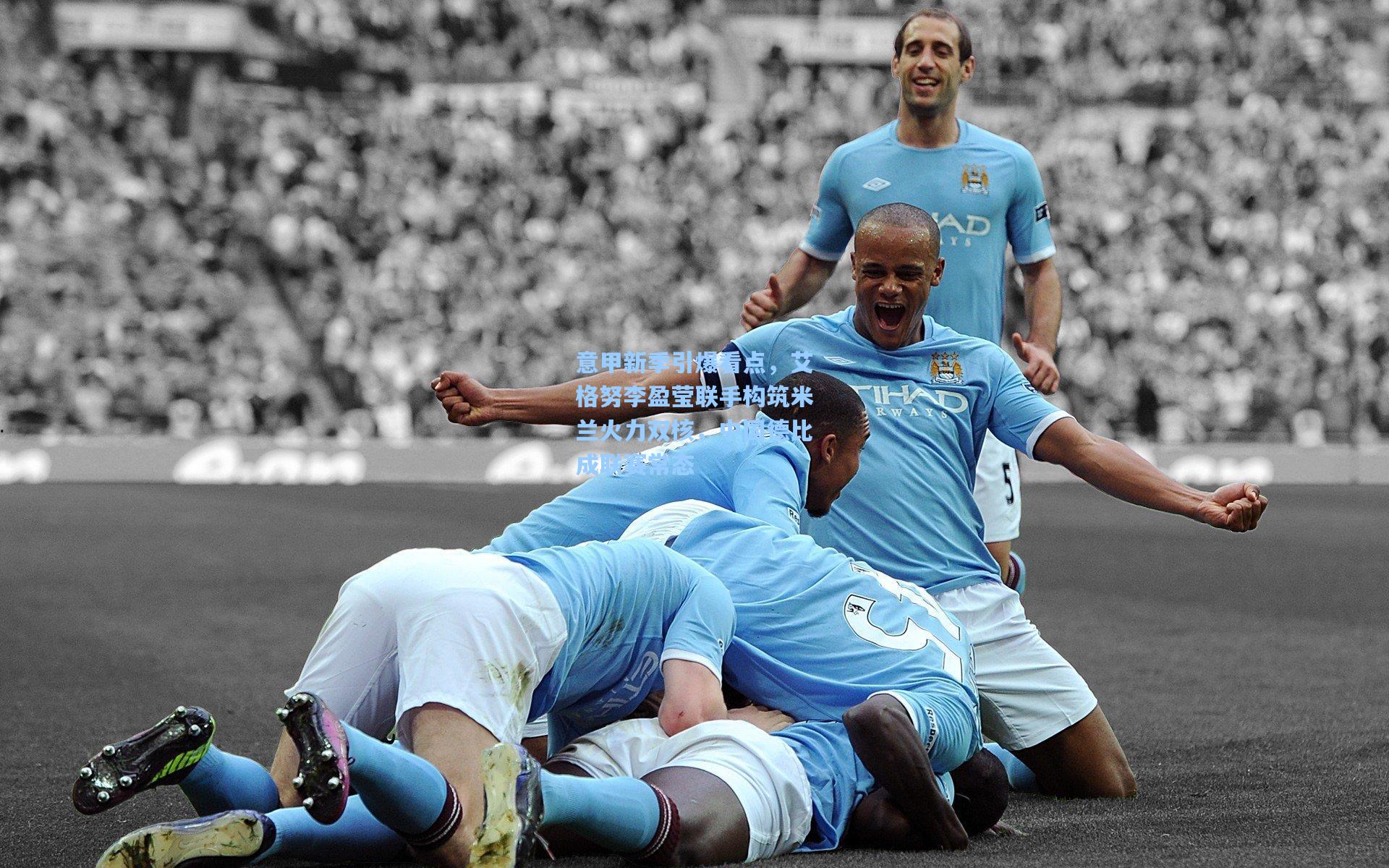 意甲新季引爆看点，艾格努李盈莹联手构筑米兰火力双核，中国德比成联赛常态